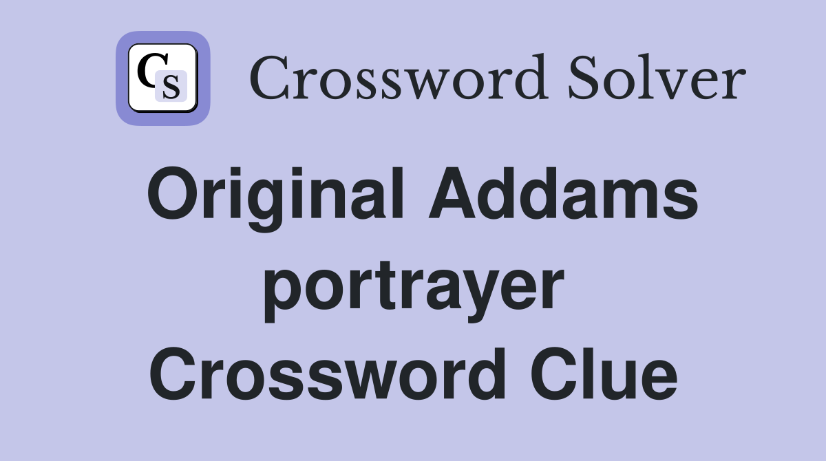 Original Addams portrayer Crossword Clue