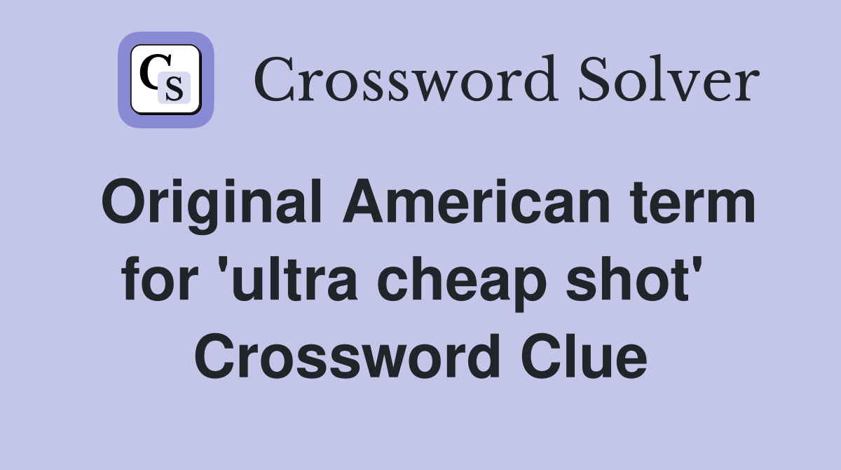 Original American term for 'ultra cheap shot'  Crossword Clue