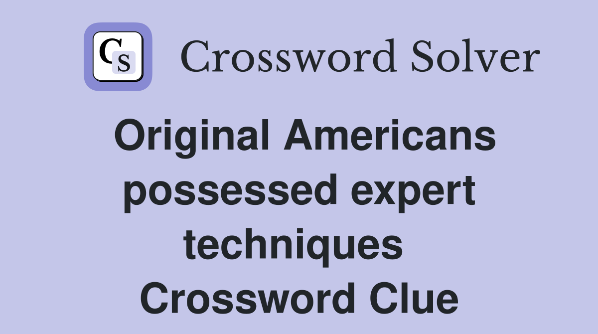 Original Americans possessed expert techniques  Crossword Clue