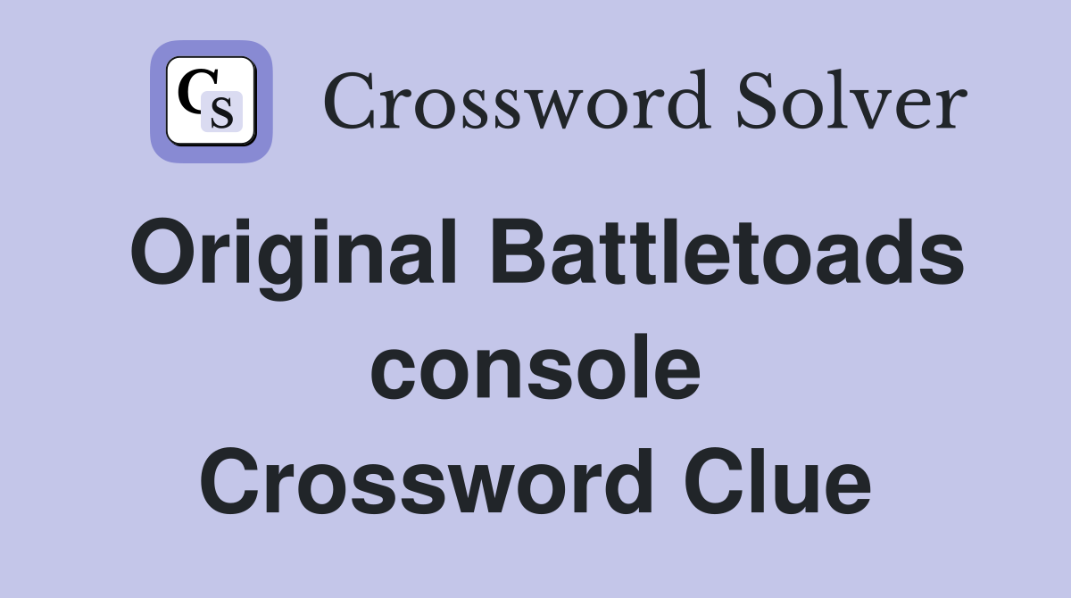 Original Battletoads console Crossword Clue