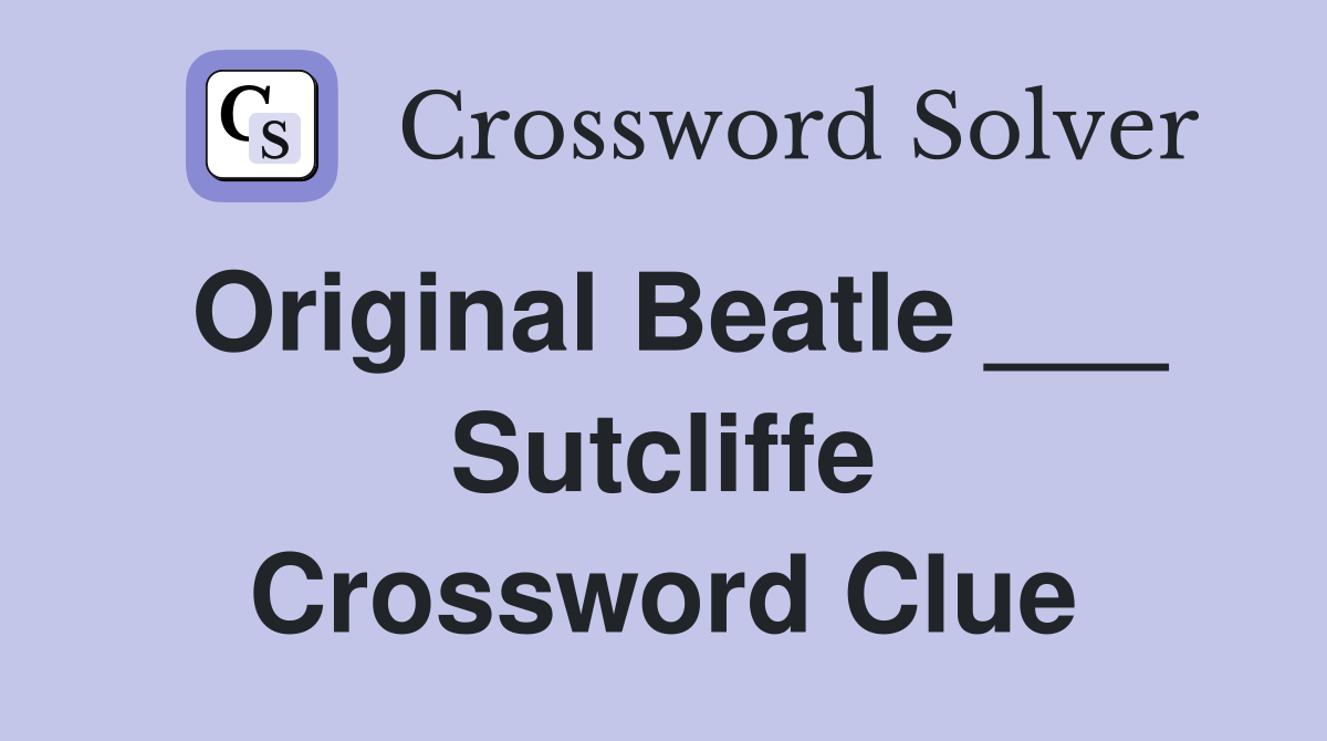 Original Beatle ___ Sutcliffe Crossword Clue