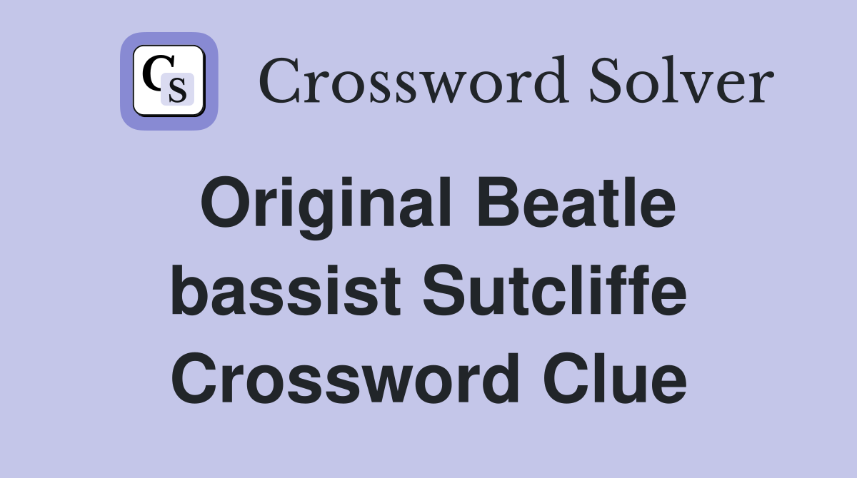 Original Beatle bassist Sutcliffe Crossword Clue