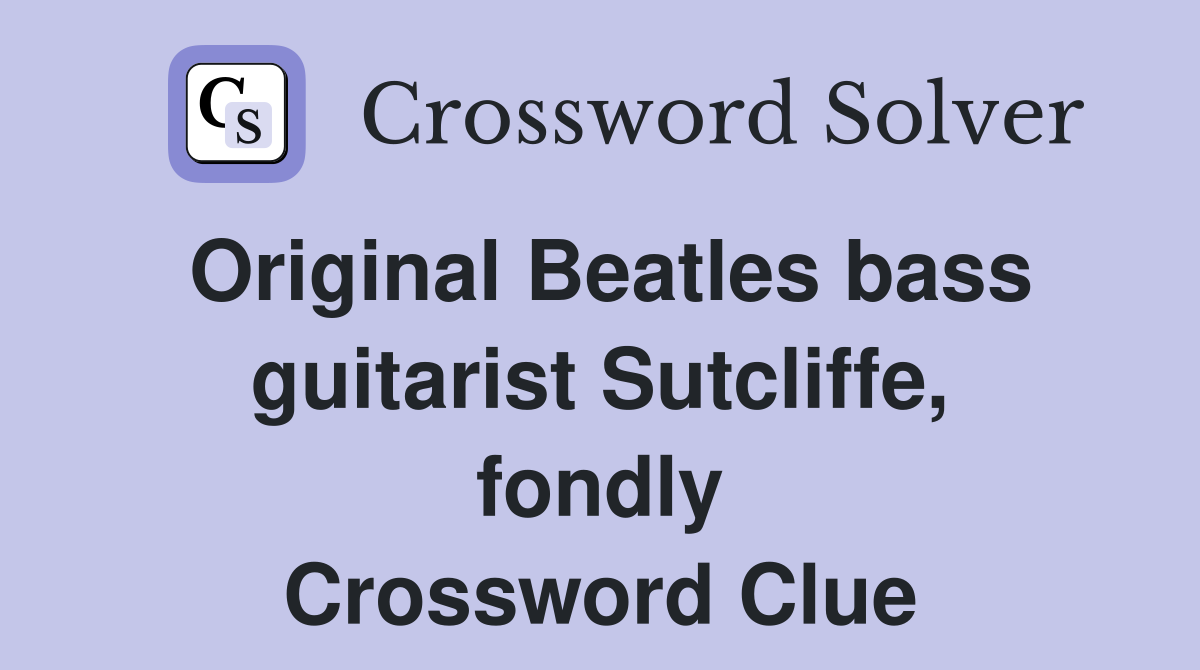 Original Beatles bass guitarist Sutcliffe, fondly Crossword Clue