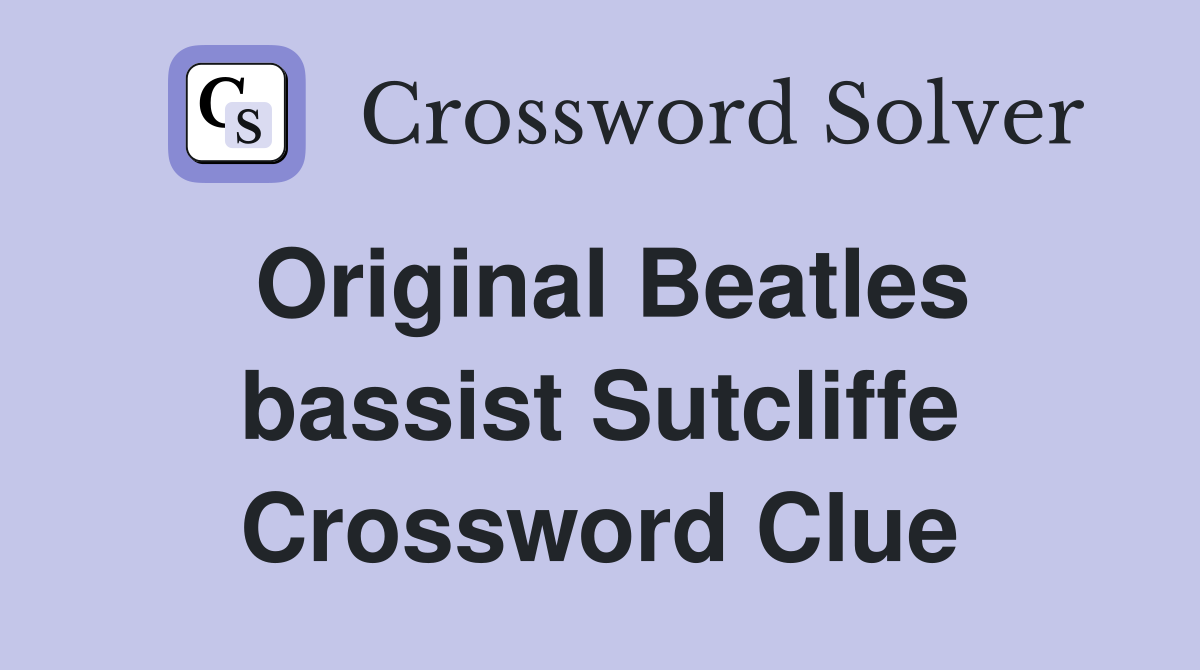 Original Beatles bassist Sutcliffe Crossword Clue