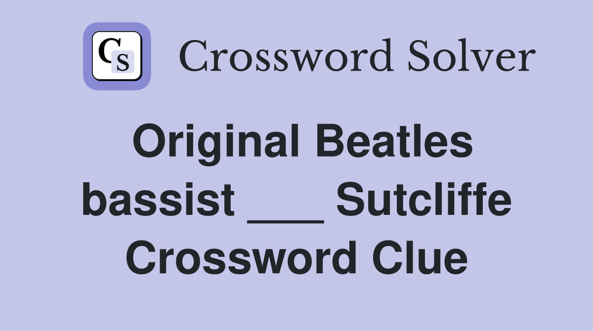 Original Beatles bassist ___ Sutcliffe Crossword Clue