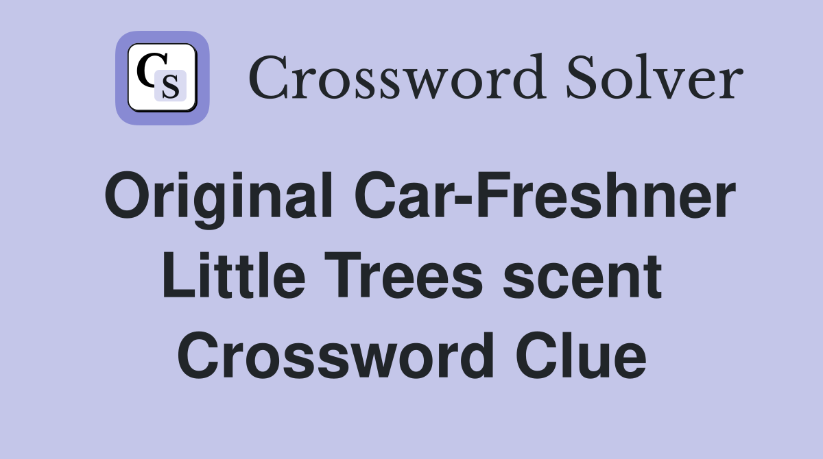 Original Car-Freshner Little Trees scent Crossword Clue