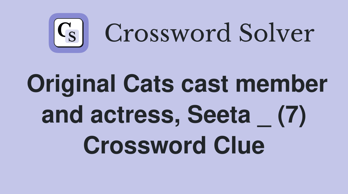 Original Cats cast member and actress, Seeta _ (7) Crossword Clue
