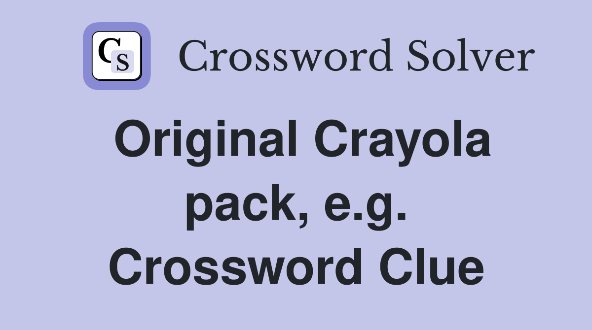 Original Crayola pack, e.g. Crossword Clue
