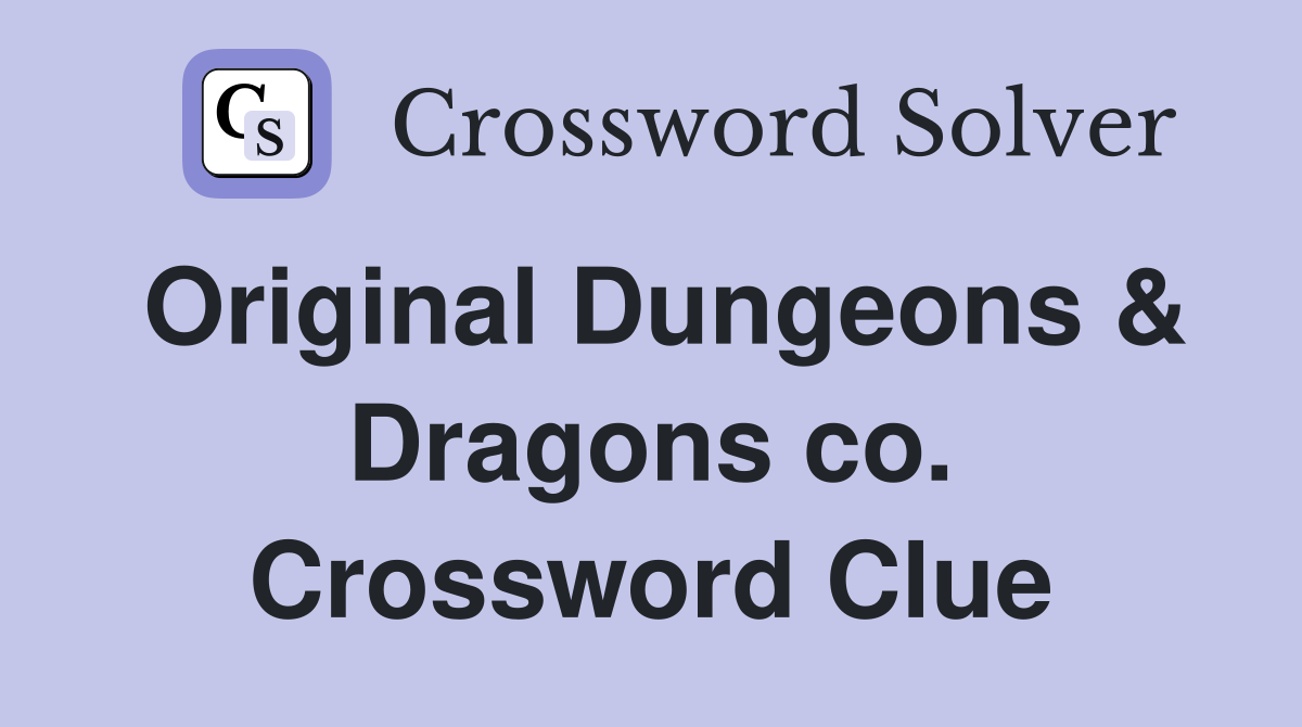 Original Dungeons & Dragons co. Crossword Clue