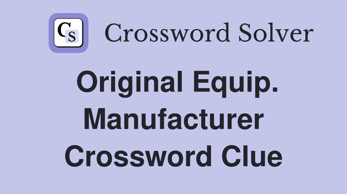 Original Equip. Manufacturer Crossword Clue