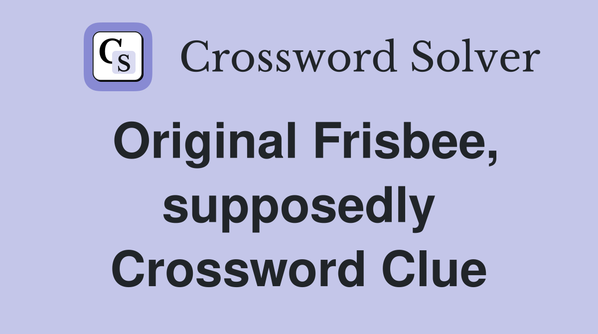 Original Frisbee, supposedly Crossword Clue