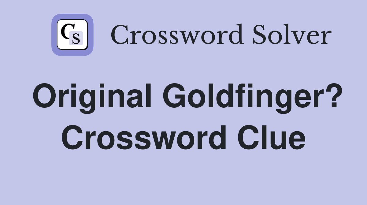 Original Goldfinger? Crossword Clue