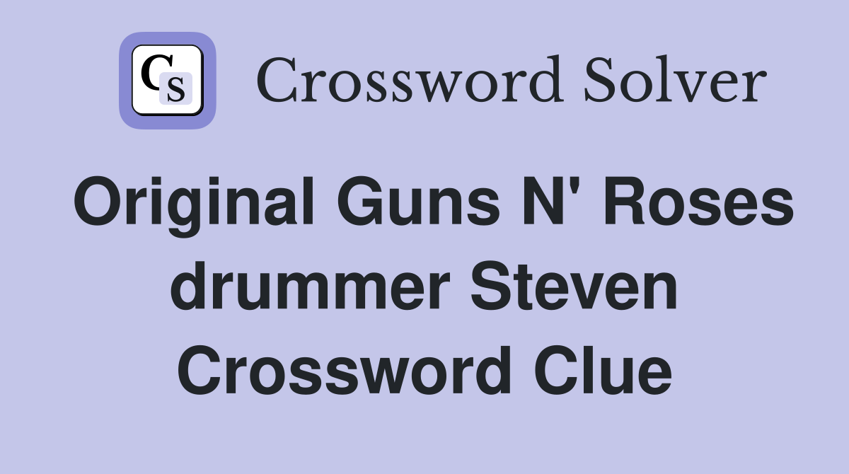 Original Guns N' Roses drummer Steven Crossword Clue