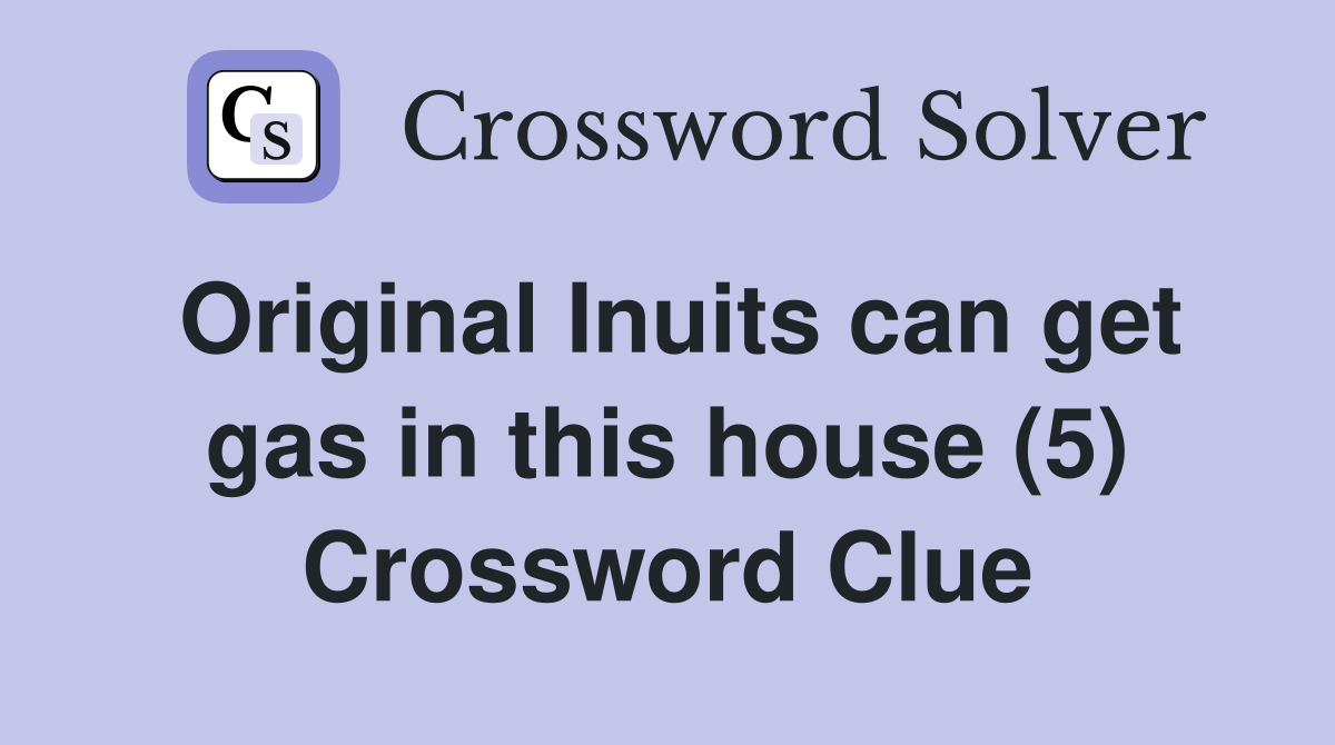 Original Inuits can get gas in this house (5) Crossword Clue