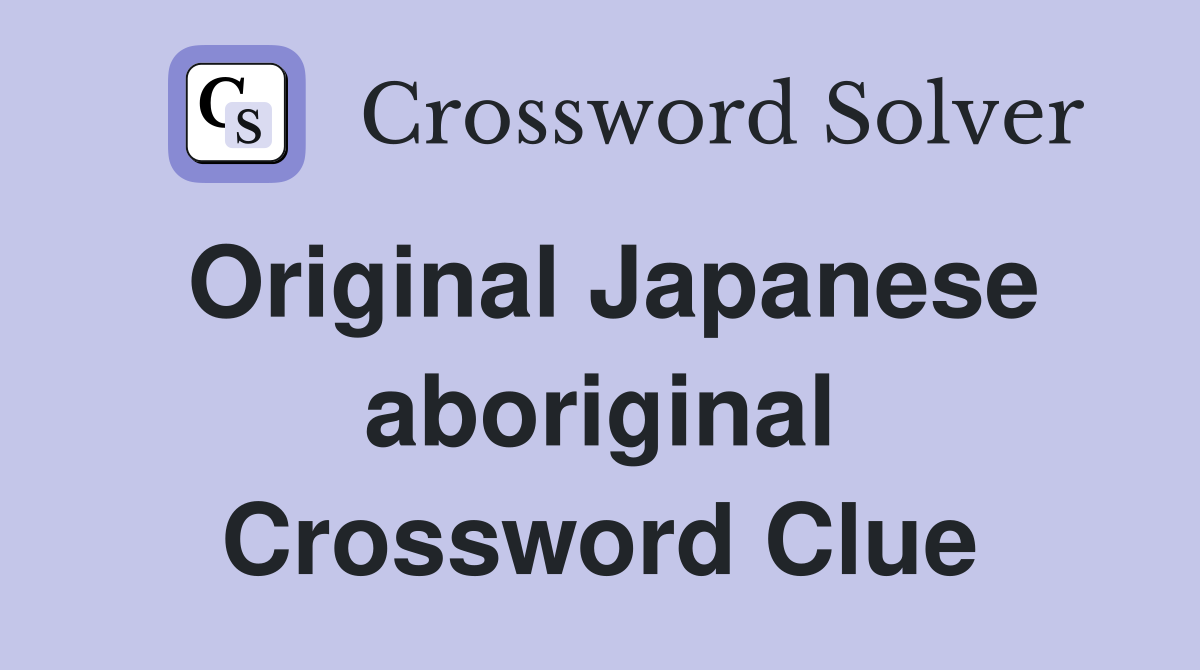 Original Japanese aboriginal Crossword Clue