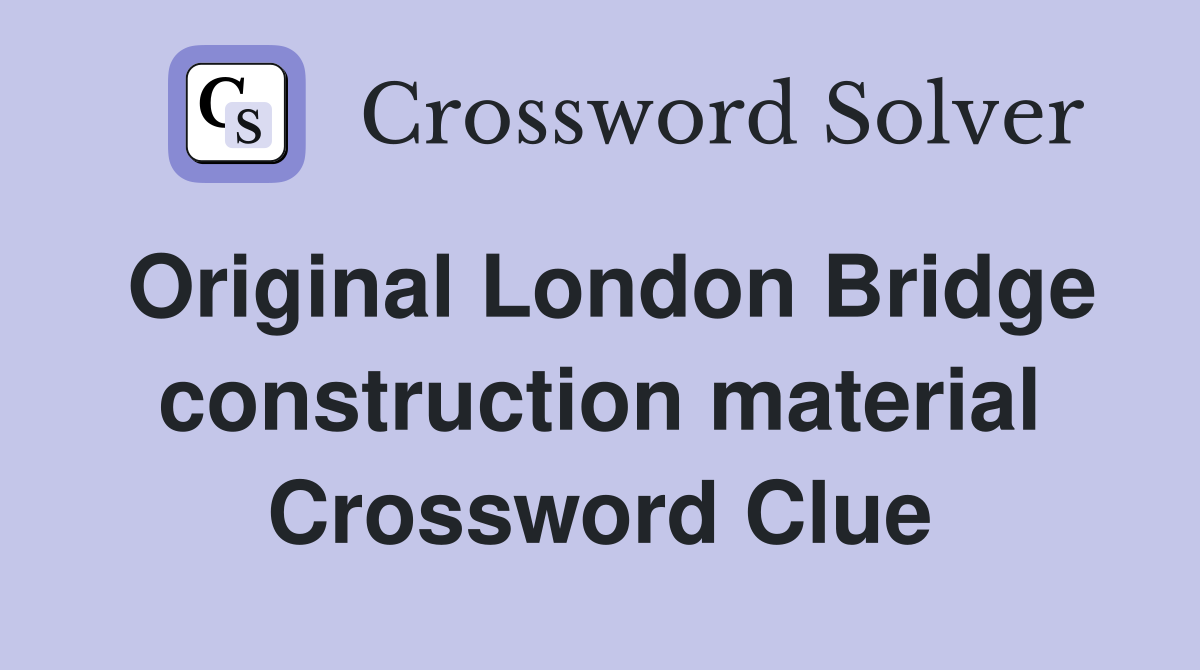 Original London Bridge construction material Crossword Clue