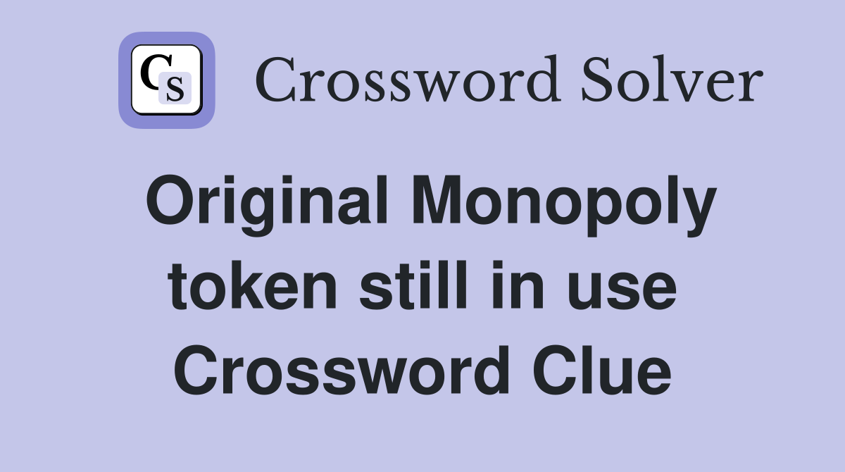 Original Monopoly token still in use Crossword Clue