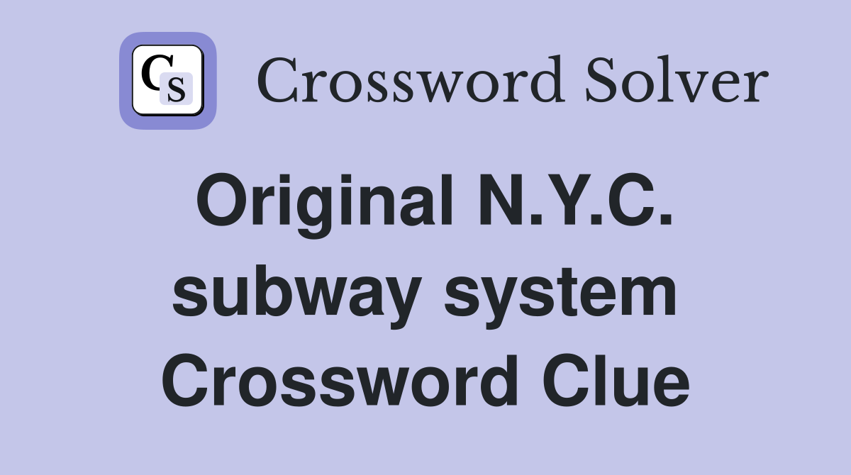 Original N.Y.C. subway system Crossword Clue