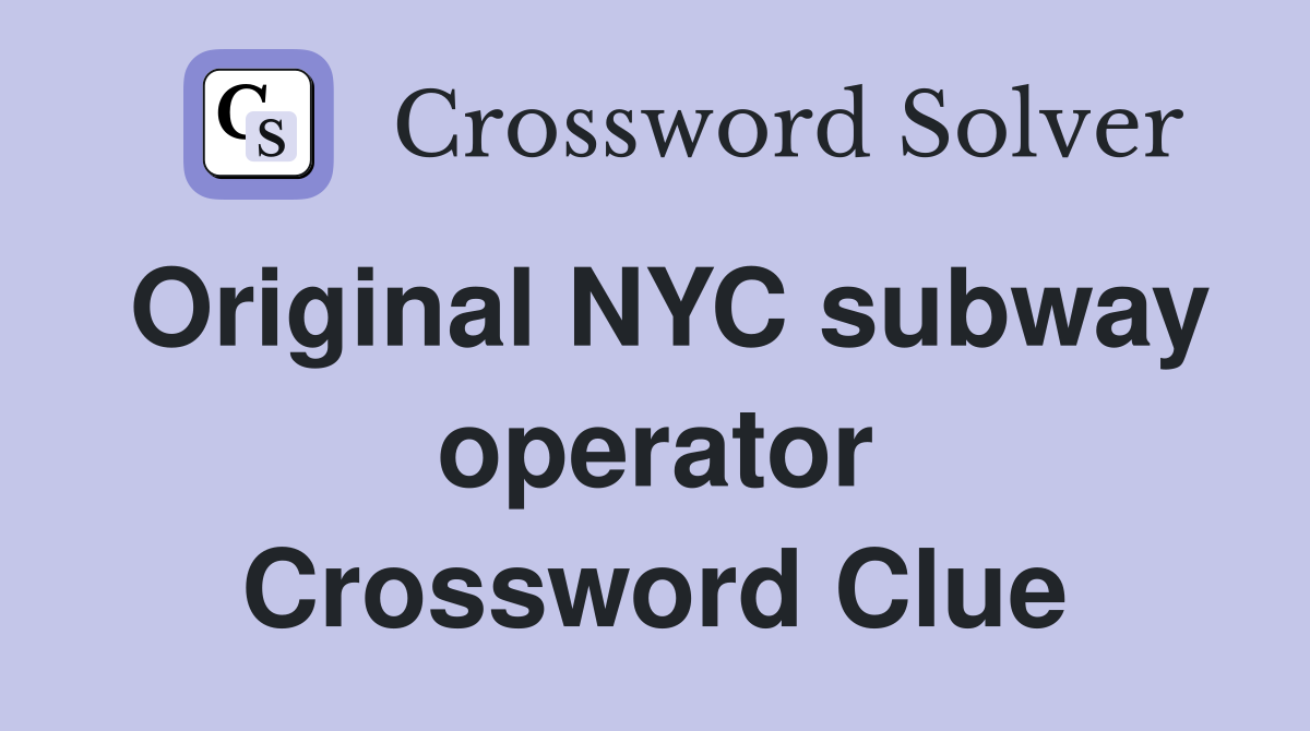 Original NYC subway operator Crossword Clue