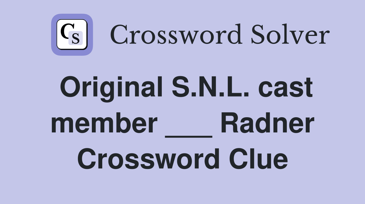 Original S.N.L. cast member ___ Radner Crossword Clue