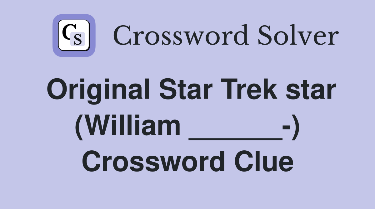 Original Star Trek star (William ______-) Crossword Clue