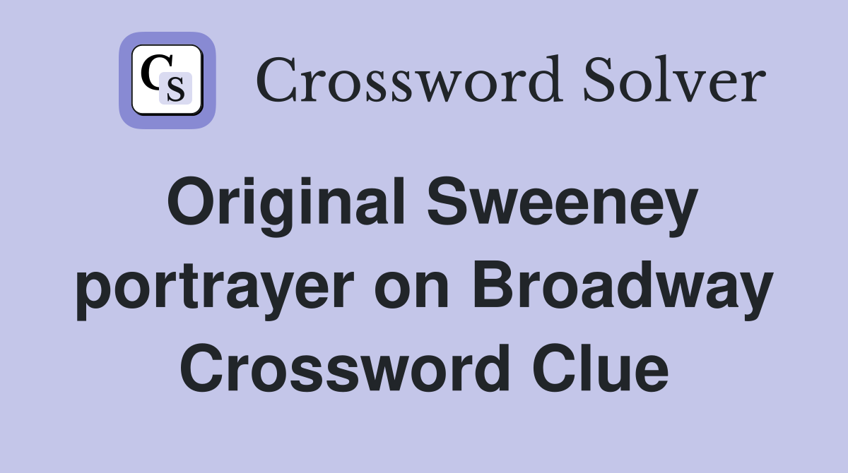 Original Sweeney portrayer on Broadway Crossword Clue
