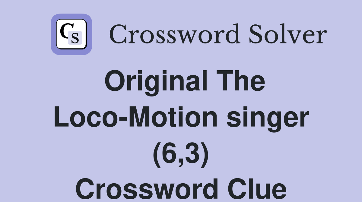 Original The Loco-Motion singer (6,3) Crossword Clue