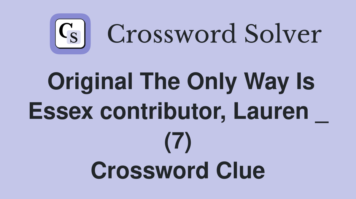 Original The Only Way Is Essex contributor, Lauren _ (7) Crossword Clue
