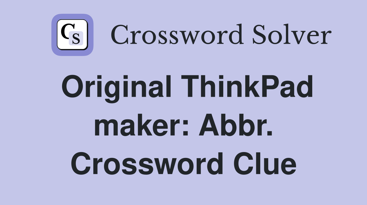 Original ThinkPad maker: Abbr. Crossword Clue