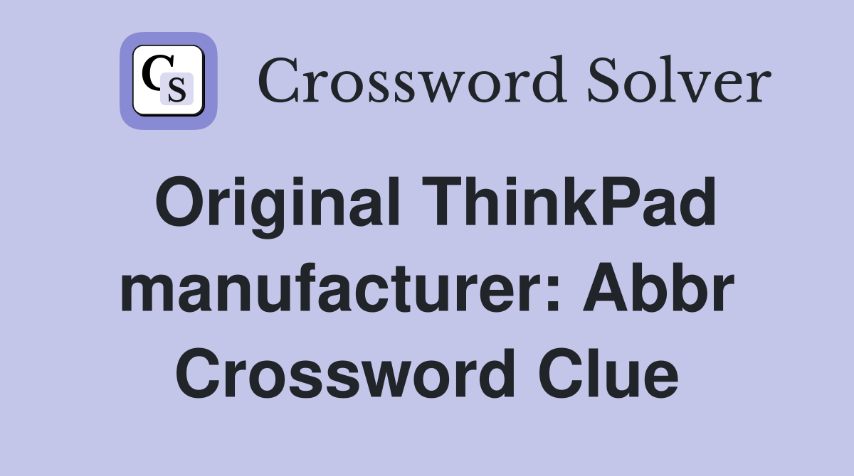 Original ThinkPad manufacturer: Abbr Crossword Clue