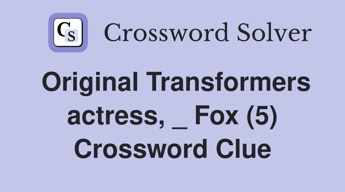 Original Transformers actress, _ Fox (5) Crossword Clue