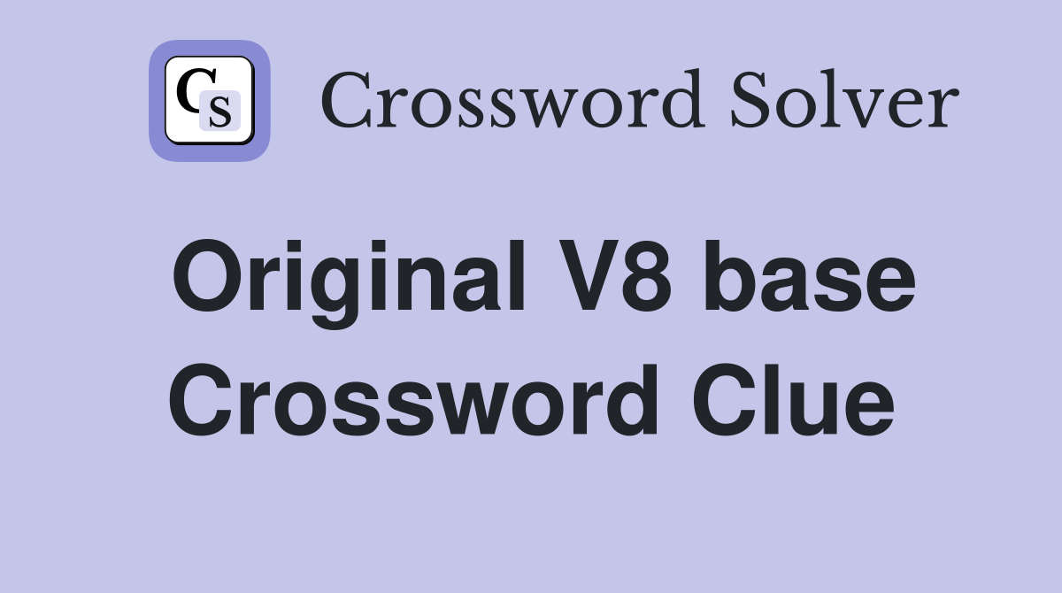 Original V8 base Crossword Clue