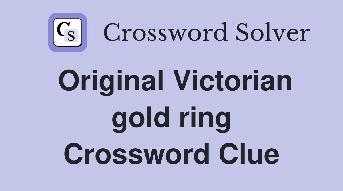 Original Victorian gold ring Crossword Clue