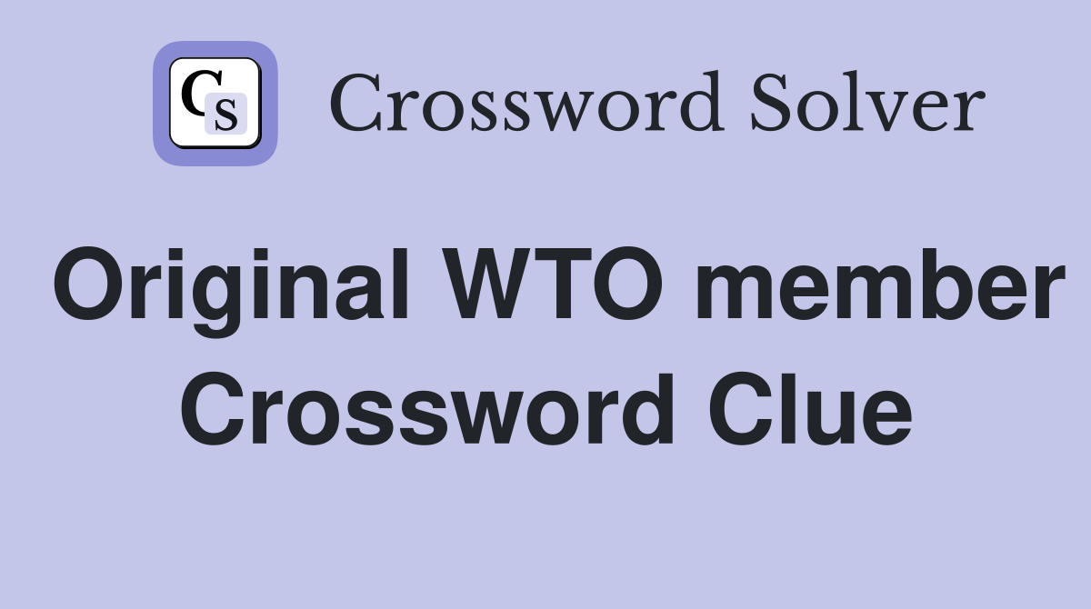 Original WTO member Crossword Clue