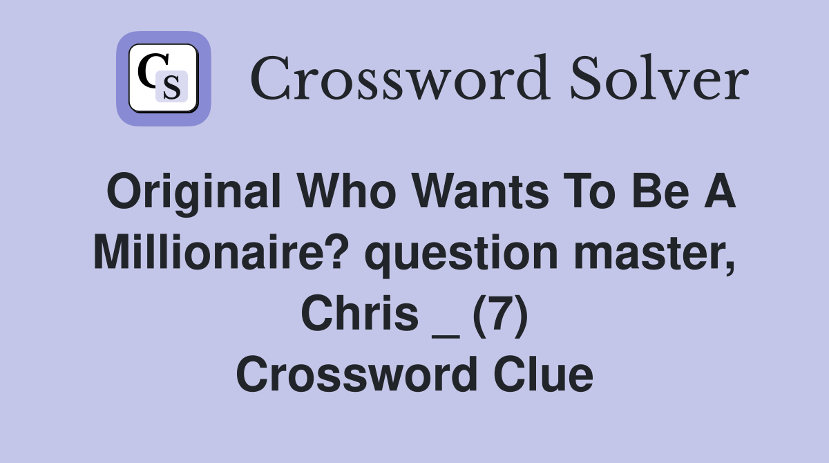 Original Who Wants To Be A Millionaire? question master, Chris _ (7) Crossword Clue