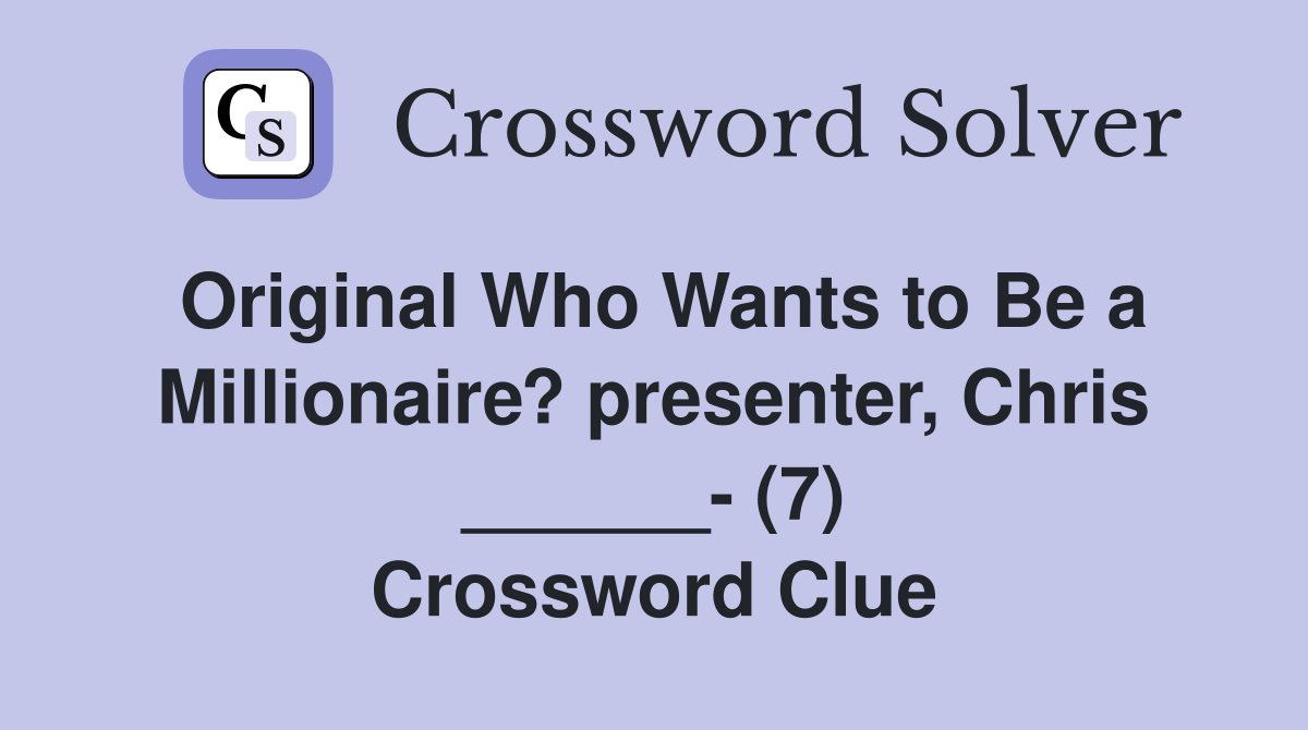 Original Who Wants to Be a Millionaire? presenter, Chris ______- (7) Crossword Clue