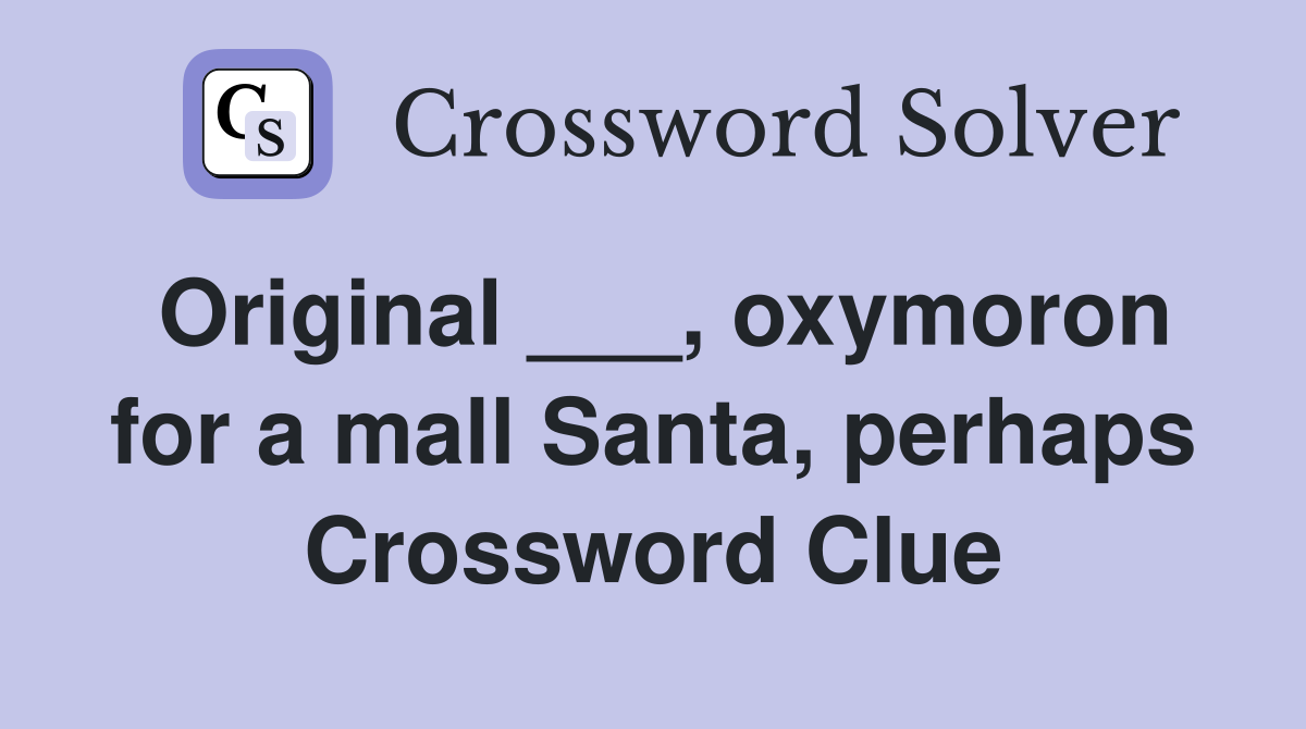 Original ___, oxymoron for a mall Santa, perhaps Crossword Clue