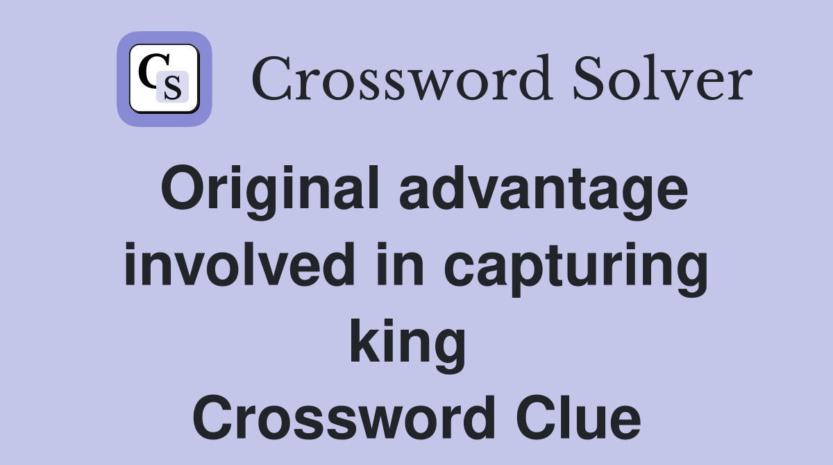 Original advantage involved in capturing king  Crossword Clue