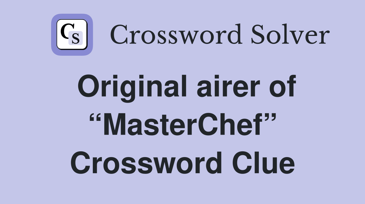 Original airer of “MasterChef” Crossword Clue