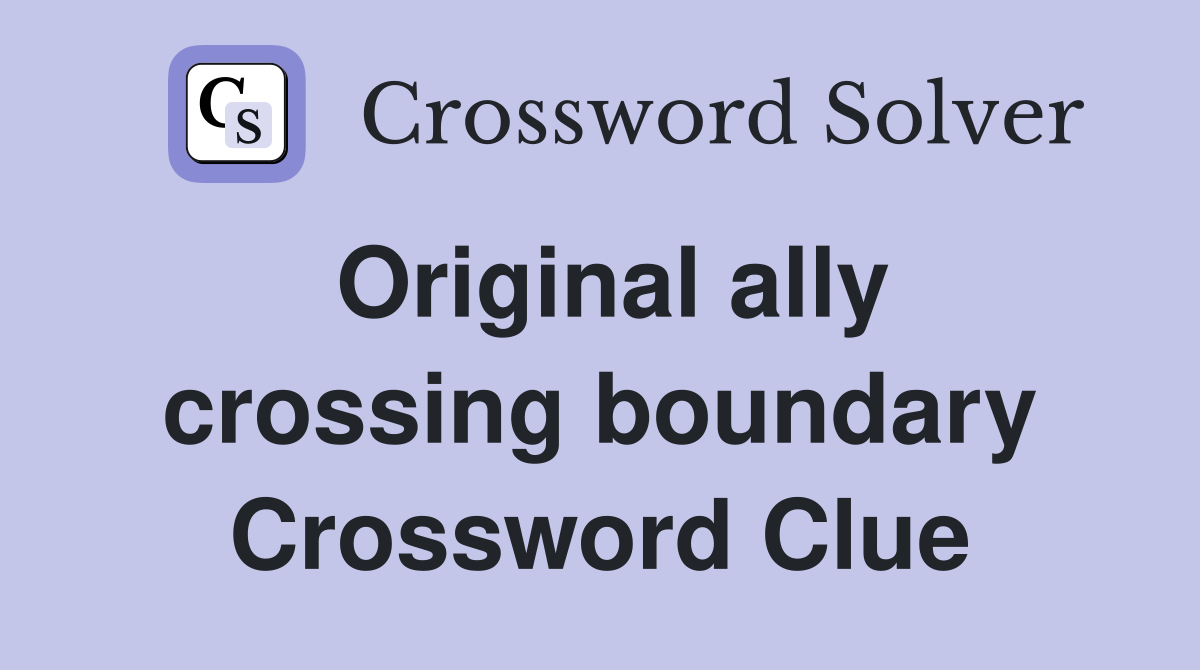 Original ally crossing boundary Crossword Clue