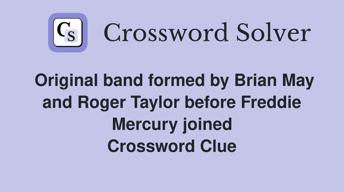 Original band formed by Brian May and Roger Taylor before Freddie Mercury joined Crossword Clue