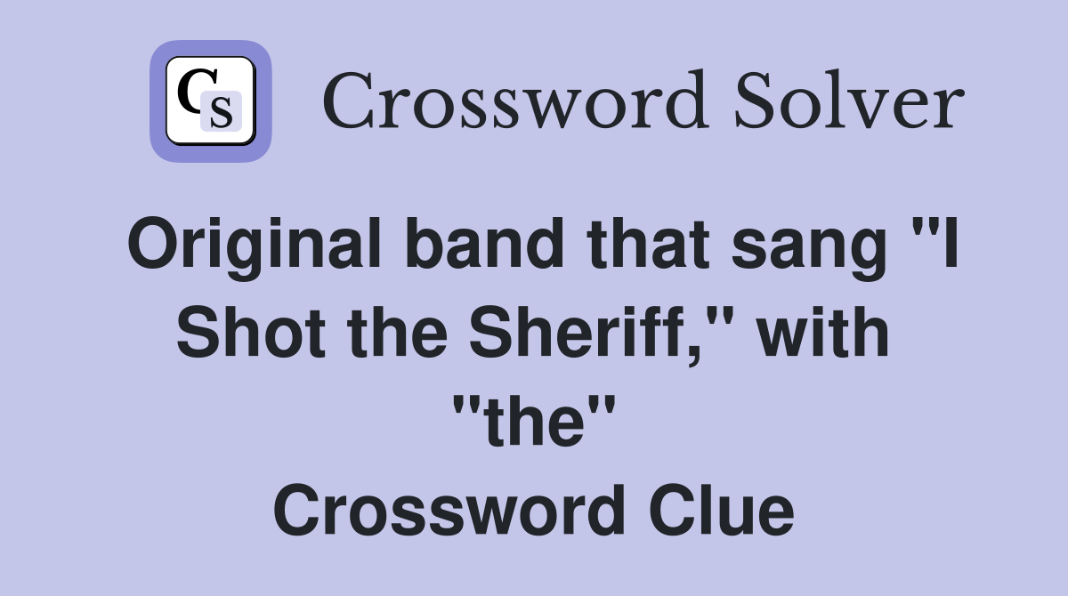 Original band that sang "I Shot the Sheriff," with "the" Crossword Clue