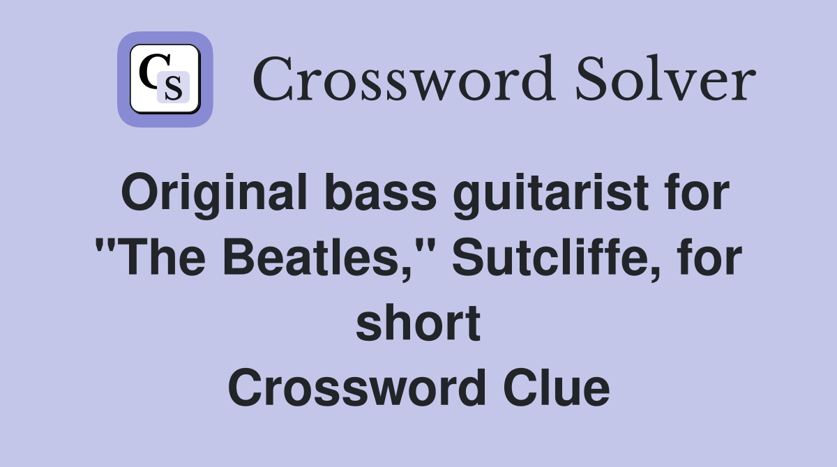 Original bass guitarist for "The Beatles," Sutcliffe, for short Crossword Clue