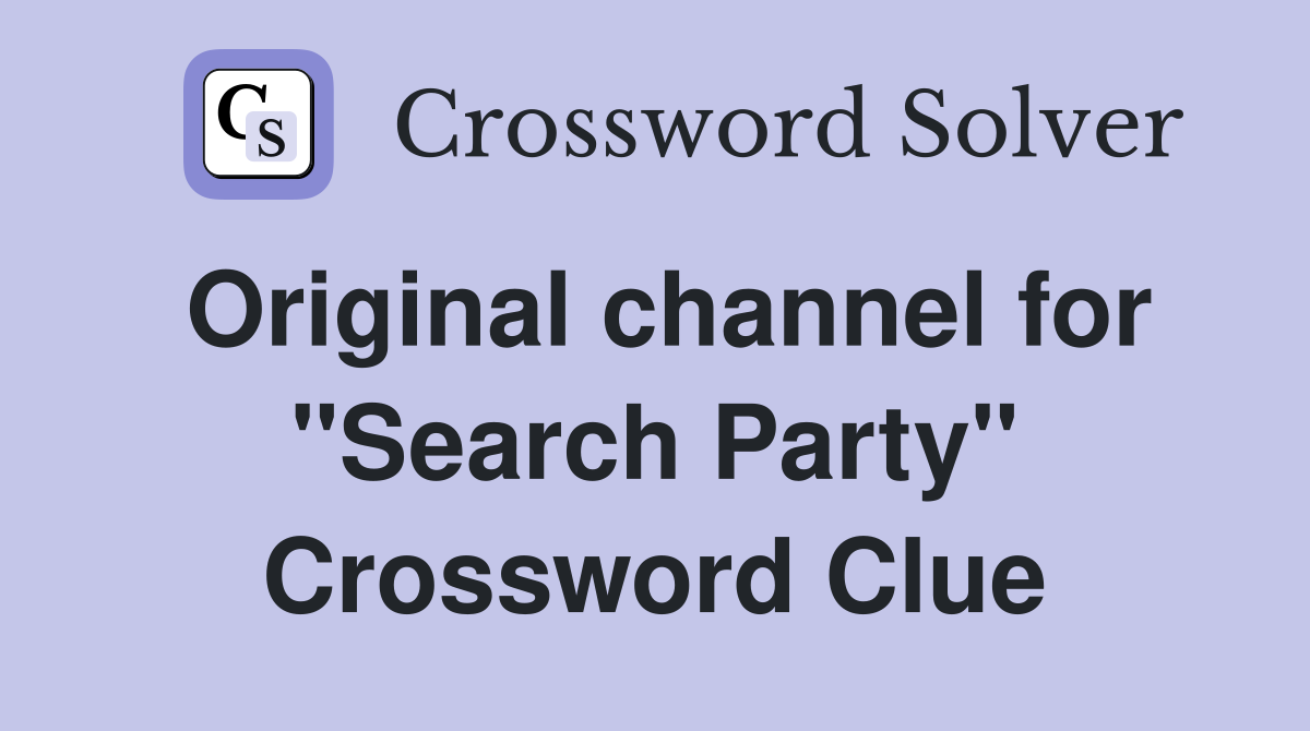 Original channel for "Search Party" Crossword Clue