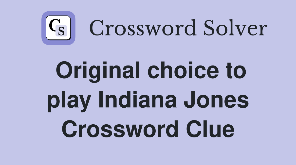 Original choice to play Indiana Jones Crossword Clue