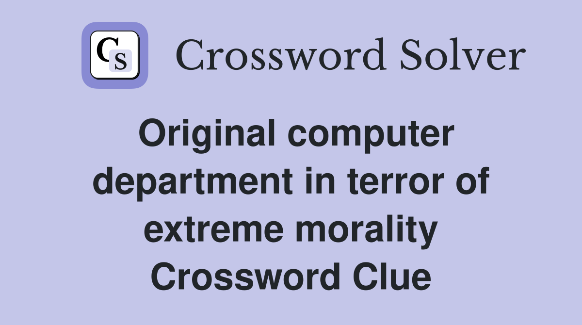 Original computer department in terror of extreme morality Crossword Clue