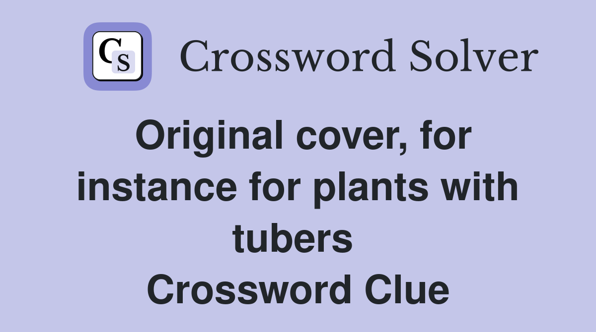 Original cover, for instance for plants with tubers  Crossword Clue