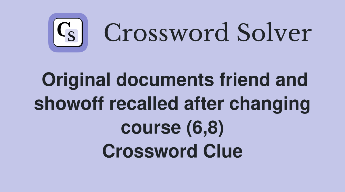 Original documents friend and showoff recalled after changing course (6,8) Crossword Clue