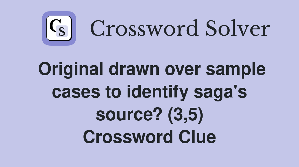 Original drawn over sample cases to identify saga's source? (3,5) Crossword Clue