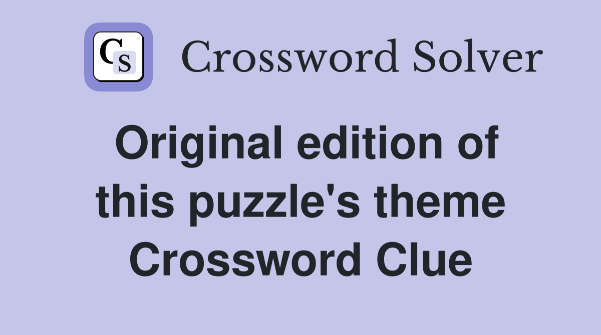 Original edition of this puzzle's theme Crossword Clue